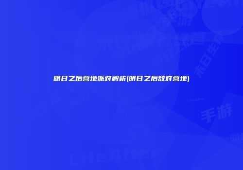 明日之后营地派对解析(明日之后敌对营地)
