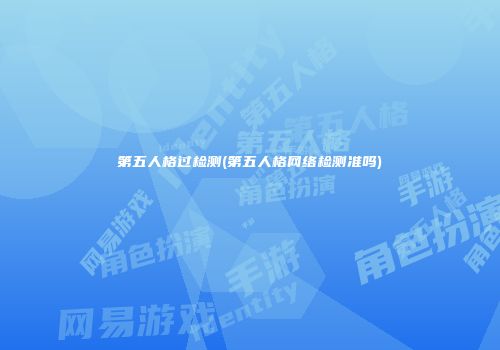 第五人格过检测(第五人格网络检测准吗)
