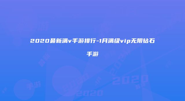 2020最新满v手游排行-1月满级vip无限钻石手游