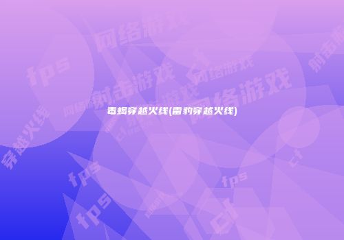 毒蝎穿越火线(雷豹穿越火线)