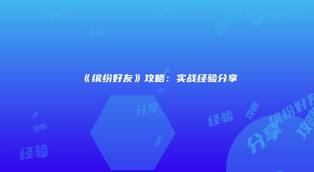 《缤纷好友》攻略：实战经验分享