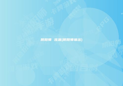 阴阳师 流派(阴阳师输出)