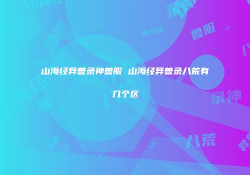 山海经异兽录神兽服 山海经异兽录八荒有几个区