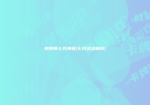 阴阳师七月神秘(七月活动爆料)