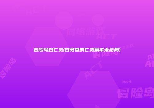 冒险岛白亡灵(白教堂的亡灵剧本杀结局)