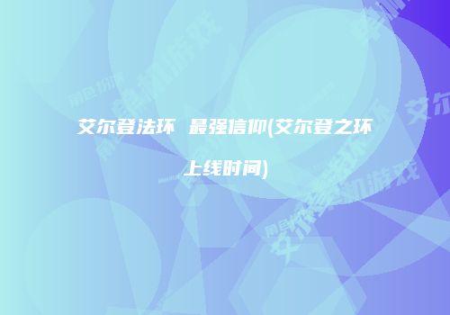 艾尔登法环 最强信仰(艾尔登之环上线时间)