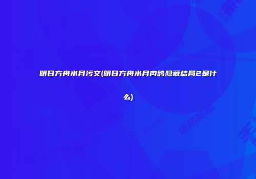 明日方舟水月污文(明日方舟水月肉鸽隐藏结局2是什么)