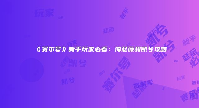 《赛尔号》新手玩家必看：海瑟薇和凯兮攻略
