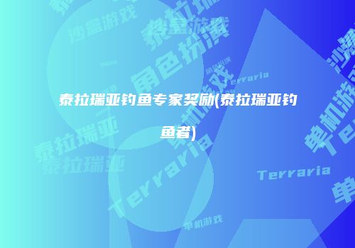 泰拉瑞亚钓鱼专家奖励(泰拉瑞亚钓鱼者)