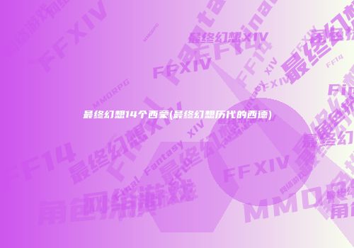 最终幻想14个西蒙(最终幻想历代的西德)