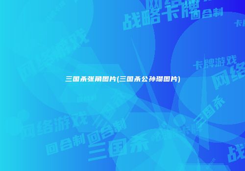 三国杀张角图片(三国杀公孙瓒图片)