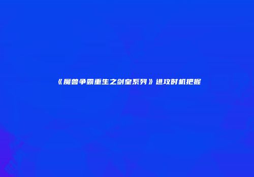 《魔兽争霸重生之剑皇系列》进攻时机把握