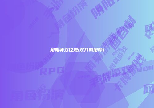 阴阳师双控流(双开阴阳师)
