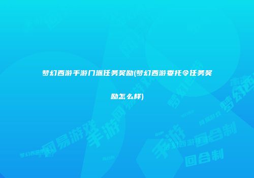 梦幻西游手游门派任务奖励(梦幻西游委托令任务奖励怎么样)