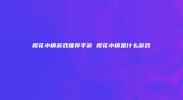 樱花小镇游戏推荐手游 樱花小镇是什么游戏
