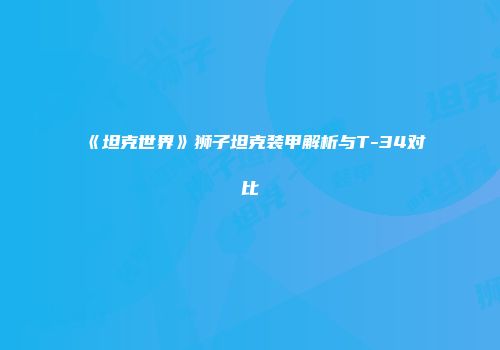 《坦克世界》狮子坦克装甲解析与T-34对比