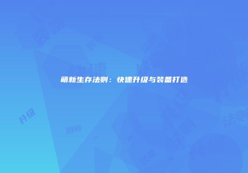 萌新生存法则:快速升级与装备打造