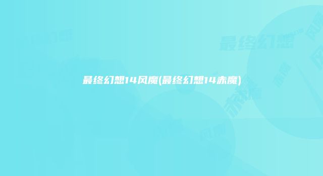 最终幻想14风魔(最终幻想14赤魔)
