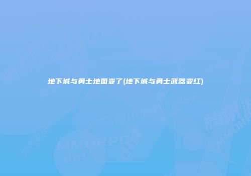 地下城与勇士地图变了(地下城与勇士武器变红)