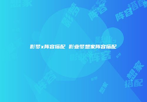 影梦x阵容搭配 影业梦想家阵容搭配