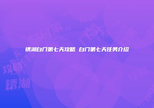 锈湖白门第七天攻略 白门第七天任务介绍