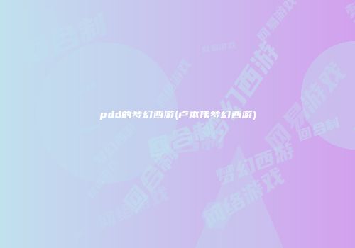 pdd的梦幻西游(卢本伟梦幻西游)