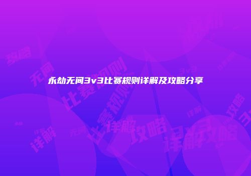 永劫无间3v3比赛规则详解及攻略分享