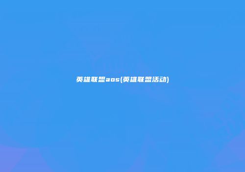 英雄联盟aos(英雄联盟活动)