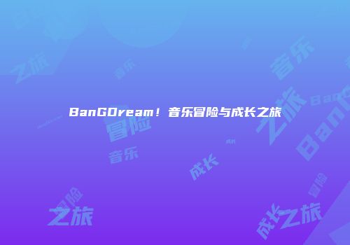 BanGDream!音乐冒险与成长之旅