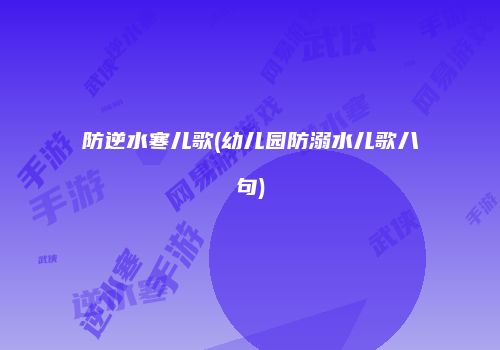 防逆水寒儿歌(幼儿园防溺水儿歌八句)