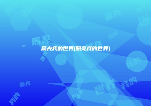 晨光我的世界(照亮我的世界)