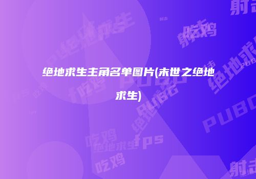 绝地求生主角名单图片(末世之绝地求生)