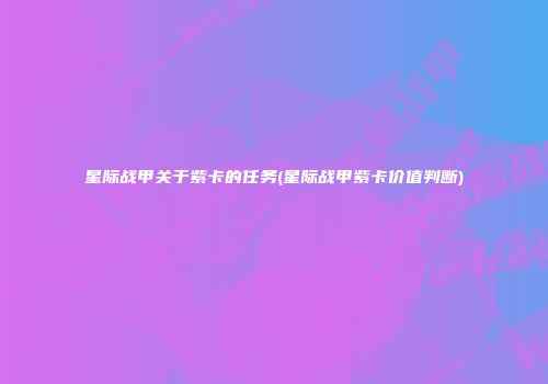星际战甲关于紫卡的任务(星际战甲紫卡价值判断)