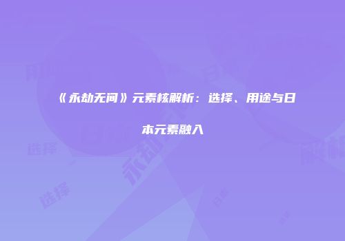 《永劫无间》元素核解析:选择、用途与日本元素融入