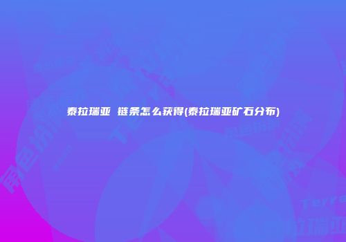 泰拉瑞亚 链条怎么获得(泰拉瑞亚矿石分布)