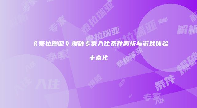 《泰拉瑞亚》爆破专家入住条件解析与游戏体验丰富化