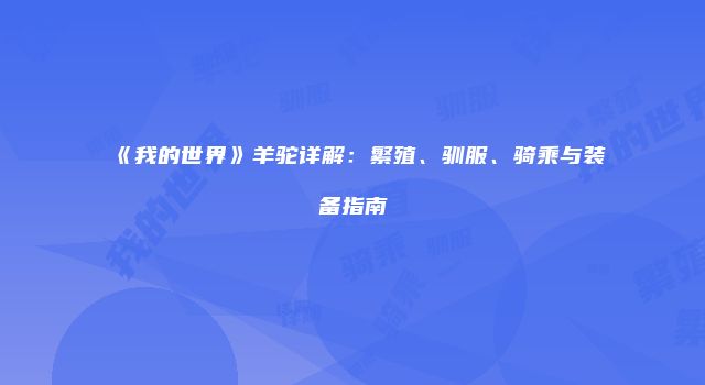 《我的世界》羊驼详解：繁殖、驯服、骑乘与装备指南
