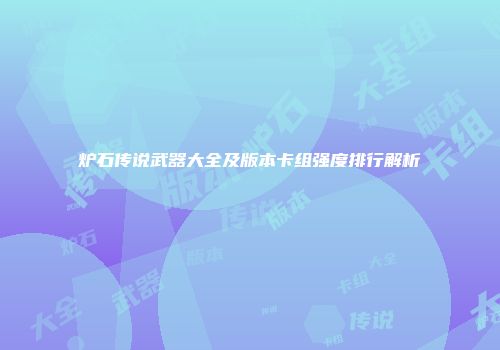 炉石传说武器大全及版本卡组强度排行解析