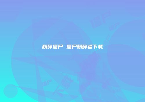 粉碎僵尸 僵尸粉碎者下载