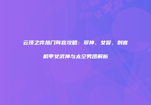云顶之弈热门阵容攻略:翠神、女警、刺客机甲女武神与太空男团解析