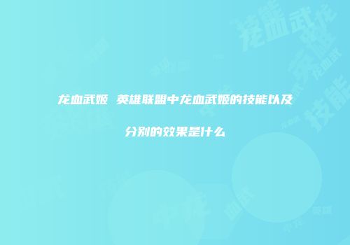 龙血武姬 英雄联盟中龙血武姬的技能以及分别的效果是什么