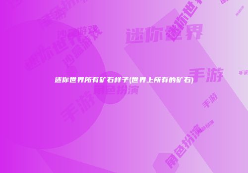 迷你世界所有矿石样子(世界上所有的矿石)