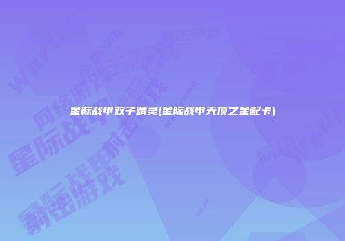 星际战甲双子精灵(星际战甲天顶之星配卡)