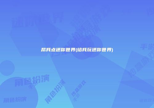 帮我点迷你世界(给我玩迷你世界)