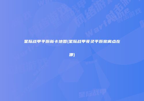 星际战甲平原新卡地图(星际战甲夜灵平原撤离点在哪)