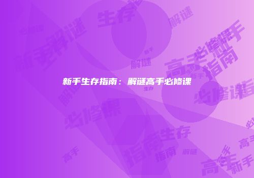 新手生存指南:解谜高手必修课
