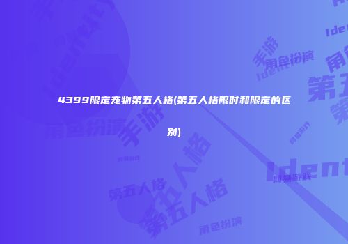 4399限定宠物第五人格(第五人格限时和限定的区别)