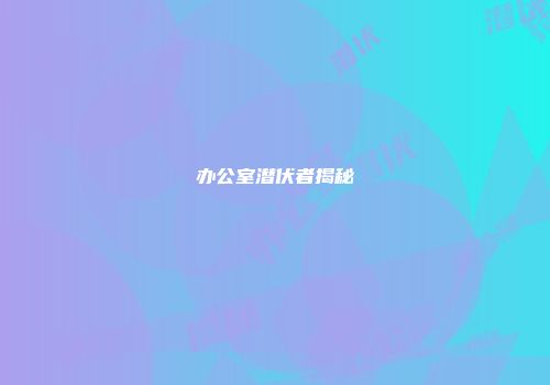 办公室潜伏者揭秘