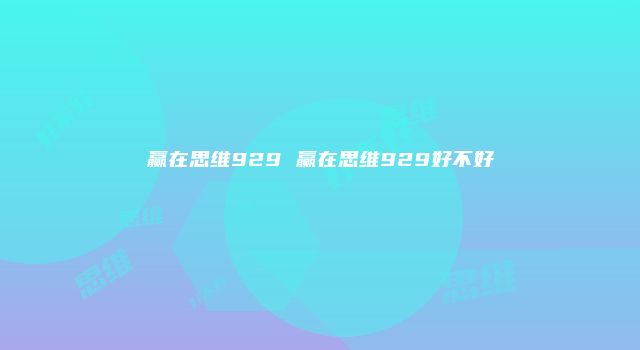 赢在思维929 赢在思维929好不好