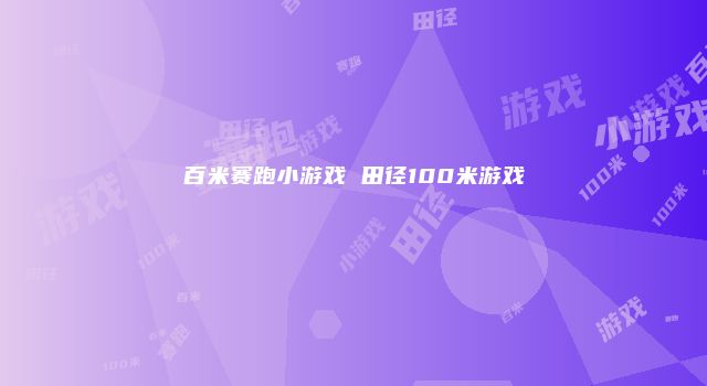 百米赛跑小游戏 田径100米游戏